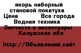 якорь наборный становой-покатуха › Цена ­ 1 500 - Все города Водная техника » Запчасти и аксессуары   . Калужская обл.